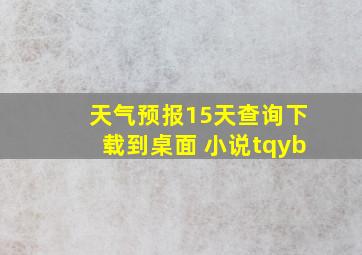 天气预报15天查询下载到桌面 小说tqyb